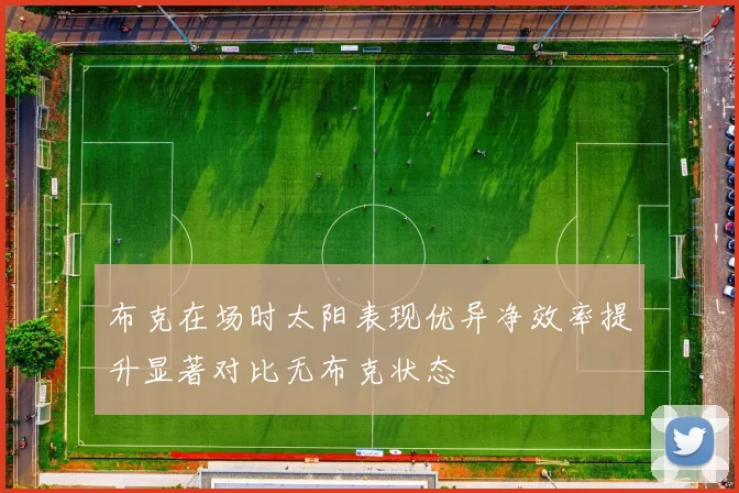 布克在场时太阳表现优异净效率提升显著对比无布克状态